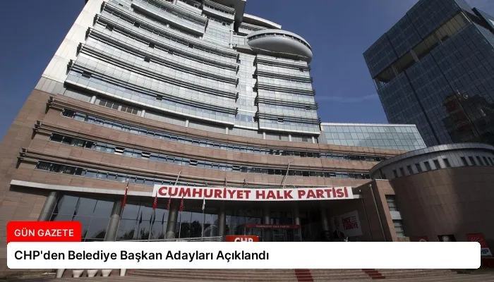 CHP’den Belediye Başkan Adayları Açıklandı