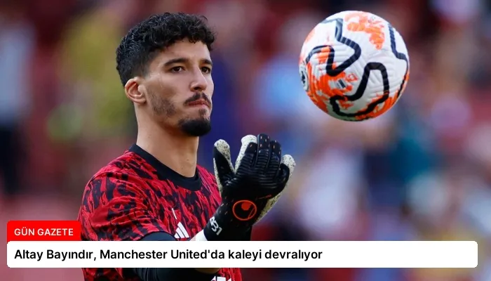 Altay Bayındır, Manchester United’da kaleyi devralıyor