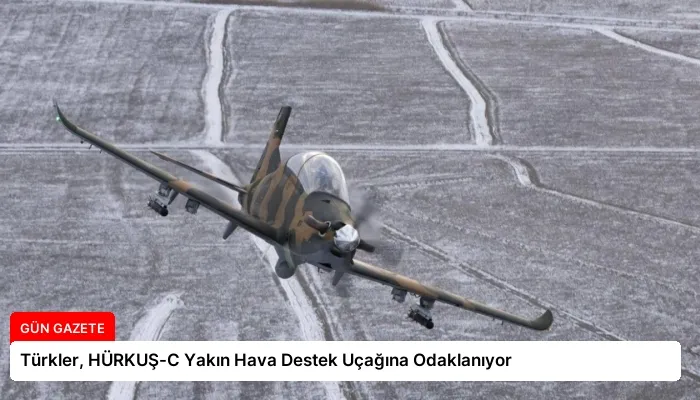 Türkler, HÜRKUŞ-C Yakın Hava Destek Uçağına Odaklanıyor