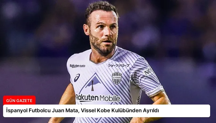 İspanyol Futbolcu Juan Mata, Vissel Kobe Kulübünden Ayrıldı