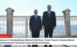 Sanayi ve Teknoloji Bakanı Mehmet Fatih Kacır, Katar Ticaret ve Sanayi Bakanı Muhammed bin Hamed bin Kasım Al Sani ile Görüştü