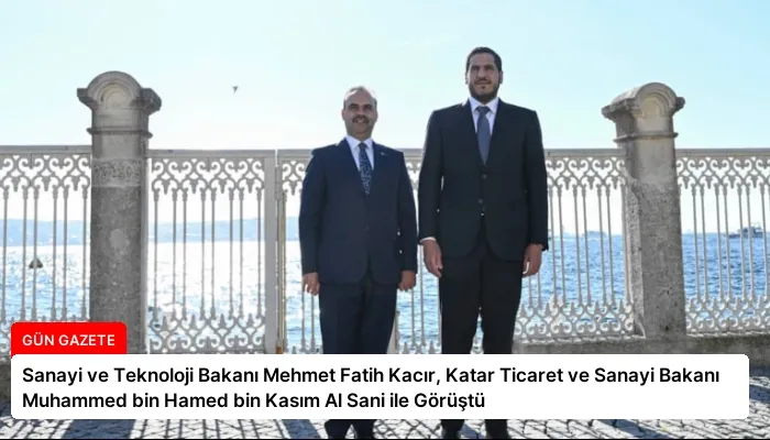 Sanayi ve Teknoloji Bakanı Mehmet Fatih Kacır, Katar Ticaret ve Sanayi Bakanı Muhammed bin Hamed bin Kasım Al Sani ile Görüştü