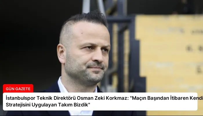 İstanbulspor Teknik Direktörü Osman Zeki Korkmaz: “Maçın Başından İtibaren Kendi Stratejisini Uygulayan Takım Bizdik”