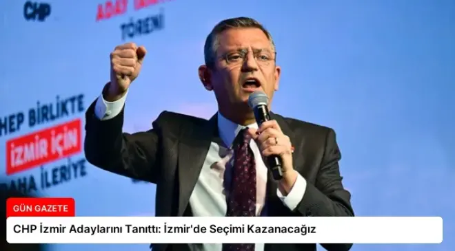 CHP İzmir Adaylarını Tanıttı: İzmir’de Seçimi Kazanacağız