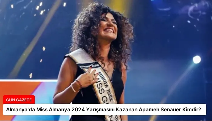 Almanya’da Miss Almanya 2024 Yarışmasını Kazanan Apameh Senauer Kimdir?