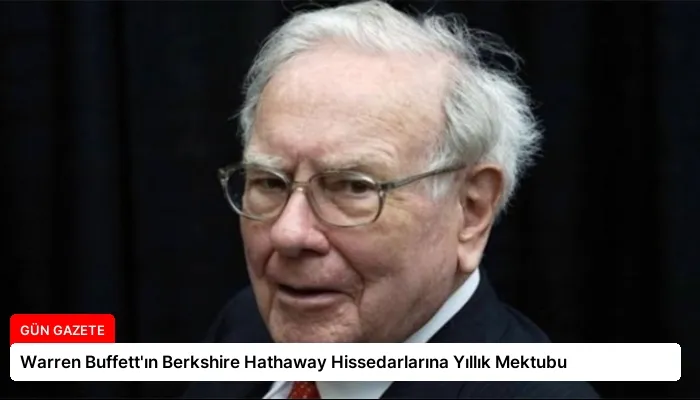 Warren Buffett’ın Berkshire Hathaway Hissedarlarına Yıllık Mektubu