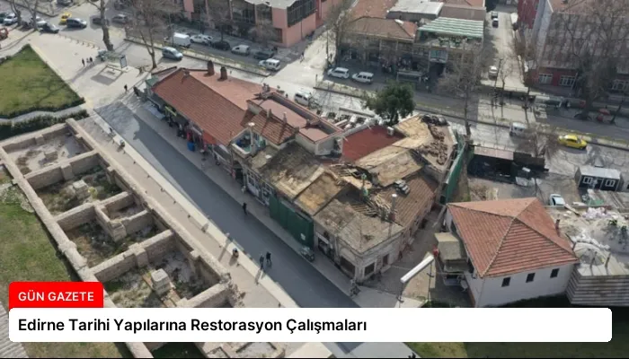 Edirne Tarihi Yapılarına Restorasyon Çalışmaları