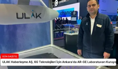 ULAK Haberleşme AŞ, 6G Teknolojileri İçin Ankara’da AR-GE Laboratuvarı Kuruyor