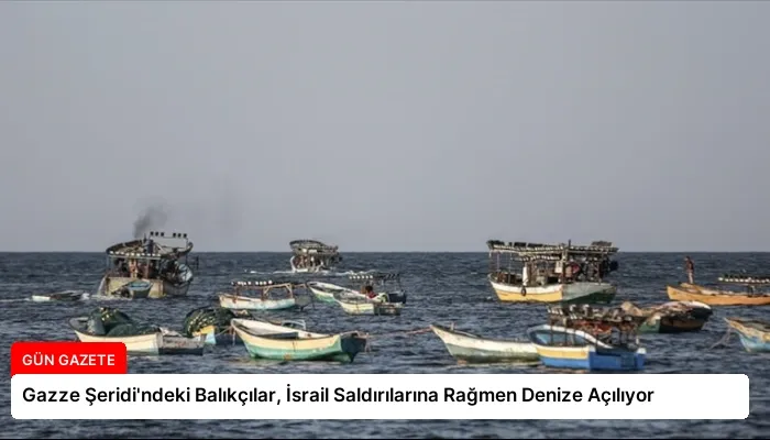 Gazze Şeridi’ndeki Balıkçılar, İsrail Saldırılarına Rağmen Denize Açılıyor