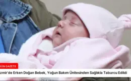 İzmir’de Erken Doğan Bebek, Yoğun Bakım Ünitesinden Sağlıkla Taburcu Edildi