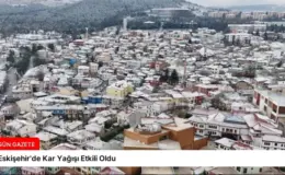 Eskişehir’de Kar Yağışı Etkili Oldu
