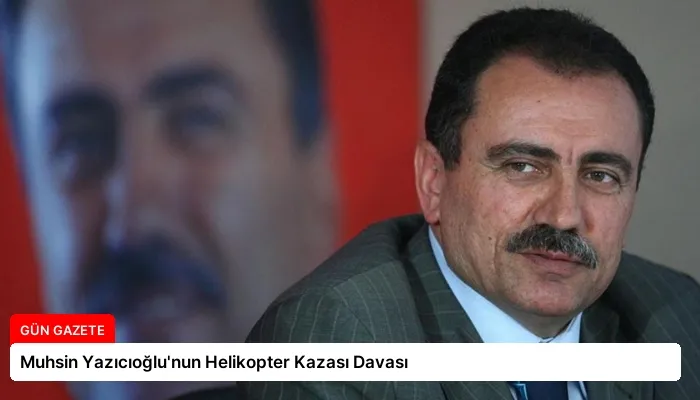 Muhsin Yazıcıoğlu’nun Helikopter Kazası Davası