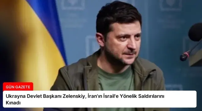Ukrayna Devlet Başkanı Zelenskiy, İran’ın İsrail’e Yönelik Saldırılarını Kınadı