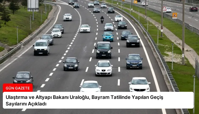 Ulaştırma ve Altyapı Bakanı Uraloğlu, Bayram Tatilinde Yapılan Geçiş Sayılarını Açıkladı