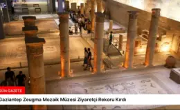 Gaziantep Zeugma Mozaik Müzesi Ziyaretçi Rekoru Kırdı