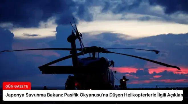 Japonya Savunma Bakanı: Pasifik Okyanusu’na Düşen Helikopterlerle İlgili Açıklama