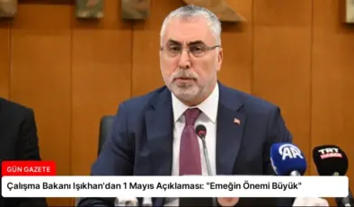 Çalışma Bakanı Işıkhan’dan 1 Mayıs Açıklaması: “Emeğin Önemi Büyük”