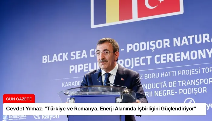 Cevdet Yılmaz: “Türkiye ve Romanya, Enerji Alanında İşbirliğini Güçlendiriyor”