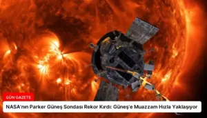 NASA’nın Parker Güneş Sondası Rekor Kırdı: Güneş’e Muazzam Hızla Yaklaşıyor