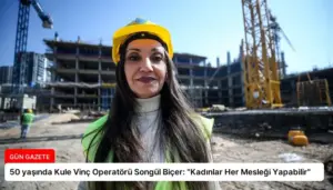 50 yaşında Kule Vinç Operatörü Songül Biçer: “Kadınlar Her Mesleği Yapabilir”