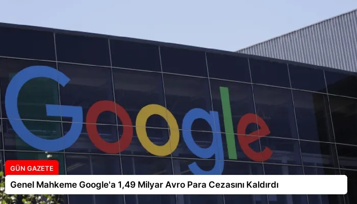 Genel Mahkeme Google’a 1,49 Milyar Avro Para Cezasını Kaldırdı