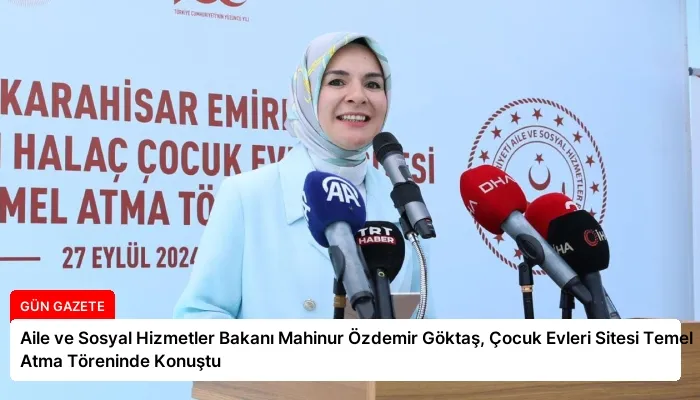 Aile ve Sosyal Hizmetler Bakanı Mahinur Özdemir Göktaş, Çocuk Evleri Sitesi Temel Atma Töreninde Konuştu