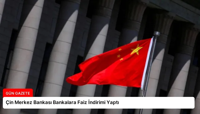 Çin Merkez Bankası Bankalara Faiz İndirimi Yaptı