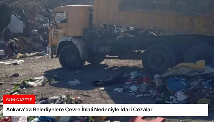 Ankara’da Belediyelere Çevre İhlali Nedeniyle İdari Cezalar