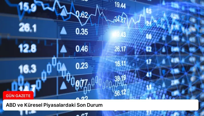 ABD ve Küresel Piyasalardaki Son Durum