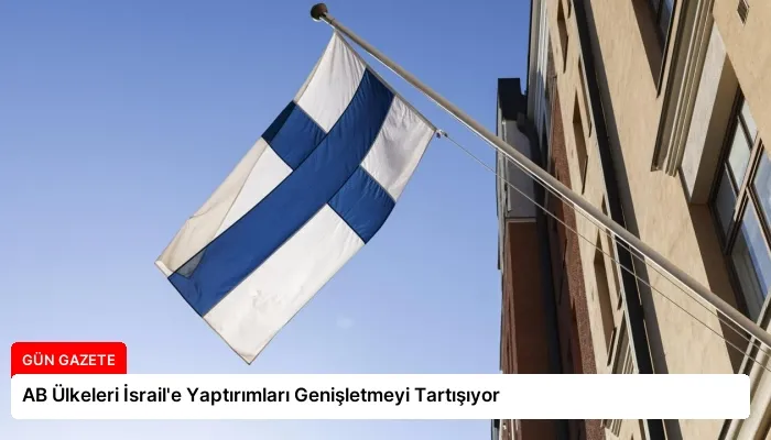 AB Ülkeleri İsrail’e Yaptırımları Genişletmeyi Tartışıyor