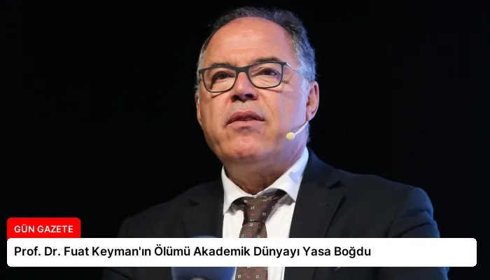 Prof. Dr. Fuat Keyman’ın Ölümü Akademik Dünyayı Yasa Boğdu