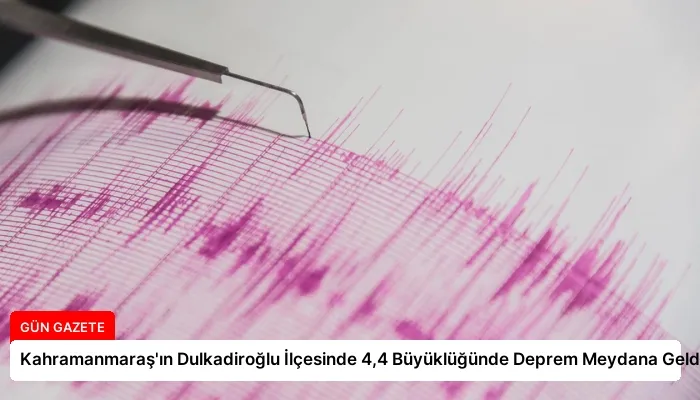 Kahramanmaraş’ın Dulkadiroğlu İlçesinde 4,4 Büyüklüğünde Deprem Meydana Geldi