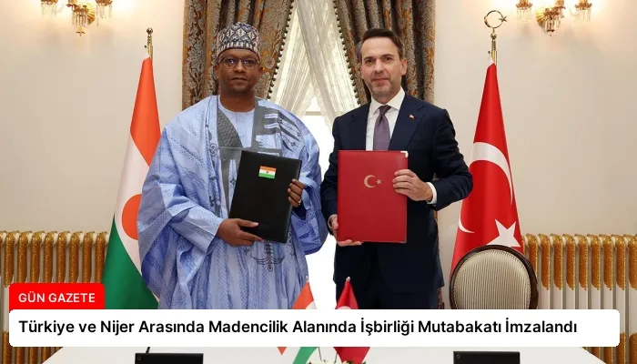 Türkiye ve Nijer Arasında Madencilik Alanında İşbirliği Mutabakatı İmzalandı