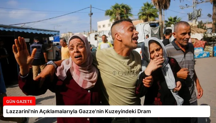 Lazzarini’nin Açıklamalarıyla Gazze’nin Kuzeyindeki Dram