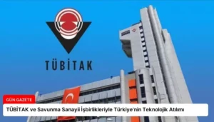 TÜBİTAK ve Savunma Sanayii İşbirlikleriyle Türkiye’nin Teknolojik Atılımı