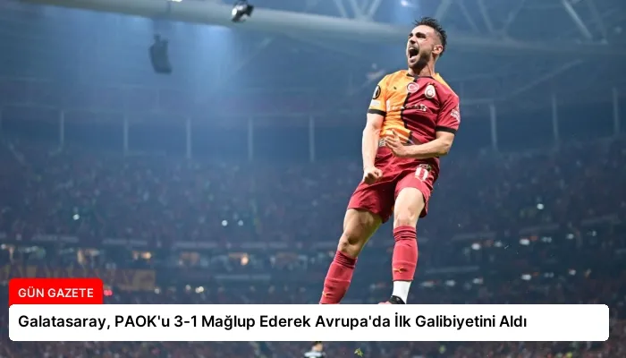 Galatasaray, PAOK’u 3-1 Mağlup Ederek Avrupa’da İlk Galibiyetini Aldı