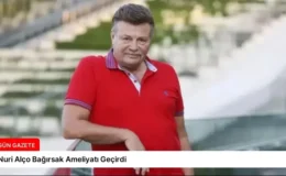 Nuri Alço Bağırsak Ameliyatı Geçirdi