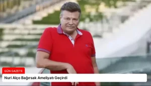 Nuri Alço Bağırsak Ameliyatı Geçirdi