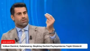 Volkan Demirel, Galatasaray-Beşiktaş Derbisi Paylaşımlarına Tepki Gösterdi
