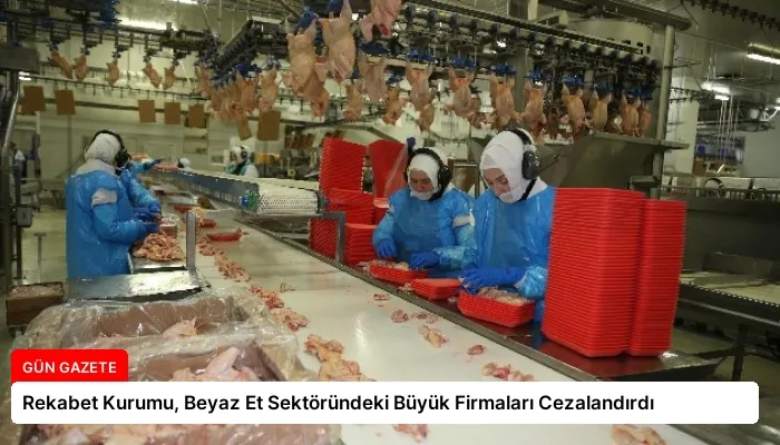 Rekabet Kurumu, Beyaz Et Sektöründeki Büyük Firmaları Cezalandırdı