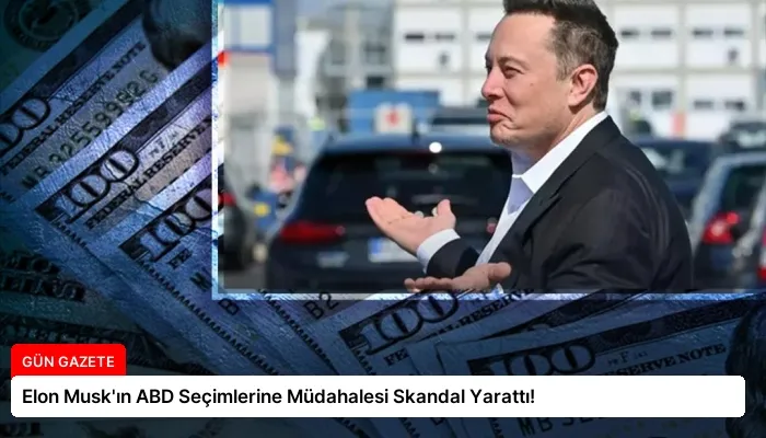 Elon Musk’ın ABD Seçimlerine Müdahalesi Skandal Yarattı!
