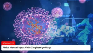 Afrika Menşeli Mpox Virüsü İngiltere’ye Ulaştı