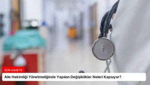 Aile Hekimliği Yönetmeliğinde Yapılan Değişiklikler Neleri Kapsıyor?