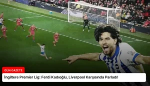İngiltere Premier Lig: Ferdi Kadıoğlu, Liverpool Karşısında Parladı!