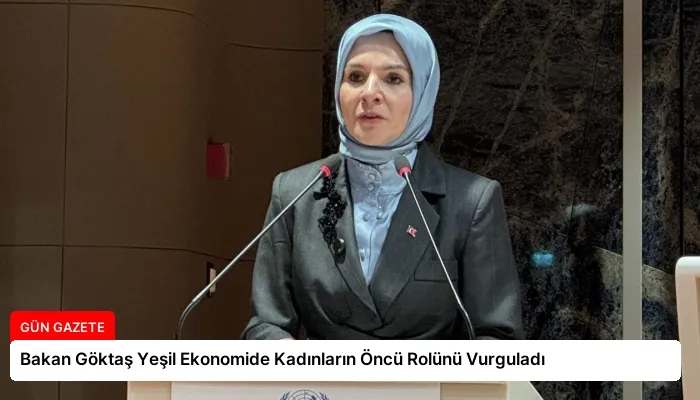 Bakan Göktaş Yeşil Ekonomide Kadınların Öncü Rolünü Vurguladı
