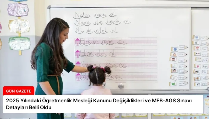 2025 Yılındaki Öğretmenlik Mesleği Kanunu Değişiklikleri ve MEB-AGS Sınavı Detayları Belli Oldu