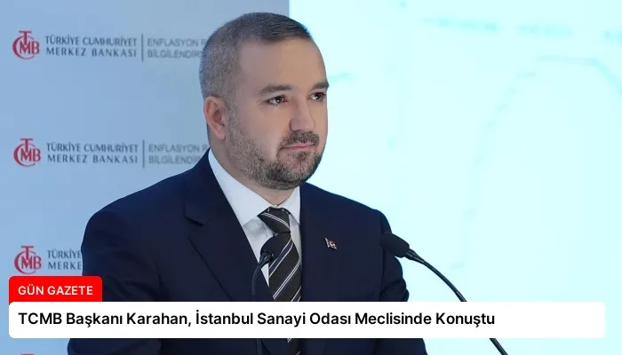 TCMB Başkanı Karahan, İstanbul Sanayi Odası Meclisinde Konuştu