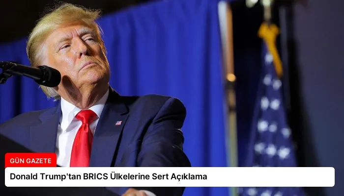 Donald Trump’tan BRICS Ülkelerine Sert Açıklama