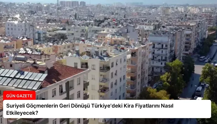 Suriyeli Göçmenlerin Geri Dönüşü Türkiye’deki Kira Fiyatlarını Nasıl Etkileyecek?
