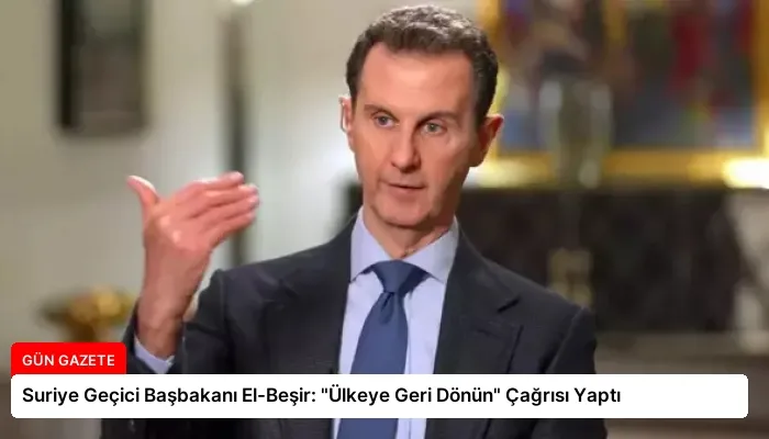 Suriye Geçici Başbakanı El-Beşir: “Ülkeye Geri Dönün” Çağrısı Yaptı
